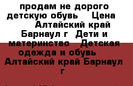 продам не дорого детскую обувь. › Цена ­ 100 - Алтайский край, Барнаул г. Дети и материнство » Детская одежда и обувь   . Алтайский край,Барнаул г.